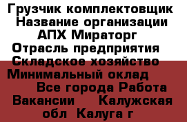 Грузчик-комплектовщик › Название организации ­ АПХ Мираторг › Отрасль предприятия ­ Складское хозяйство › Минимальный оклад ­ 25 000 - Все города Работа » Вакансии   . Калужская обл.,Калуга г.